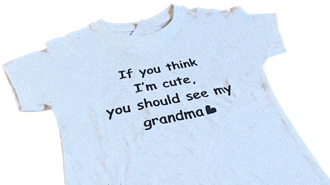 White T-shirt '' if you think i'm cute, you should see my grandma ''